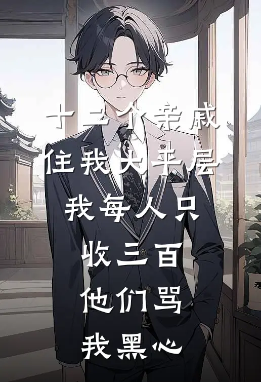 十二个亲戚住我大平层，我每人只收三百，他们骂我黑心