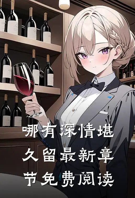 哪有深情堪久留最新章节免费阅读