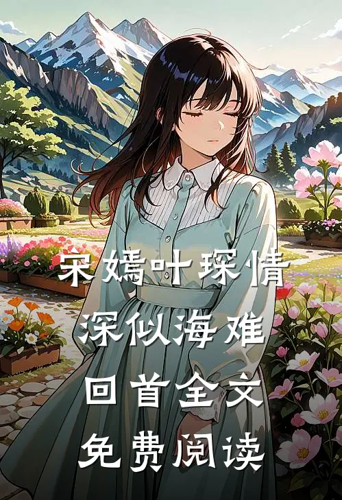 宋嫣叶琛情深似海难回首全文免费阅读