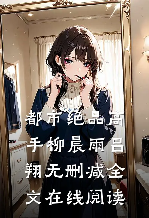 都市绝品高手柳晨雨吕翔无删减全文在线阅读