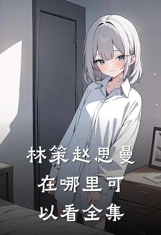 林策赵思曼在哪里可以看全集