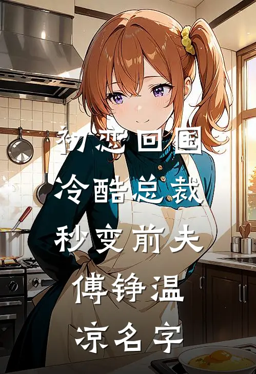 初恋回国,冷酷总裁秒变前夫,傅铮温凉名字