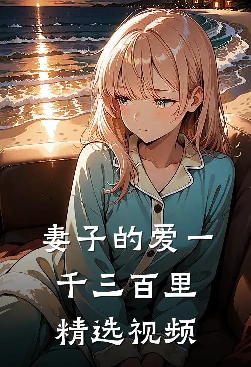 妻子的爱一千三百里精选视频