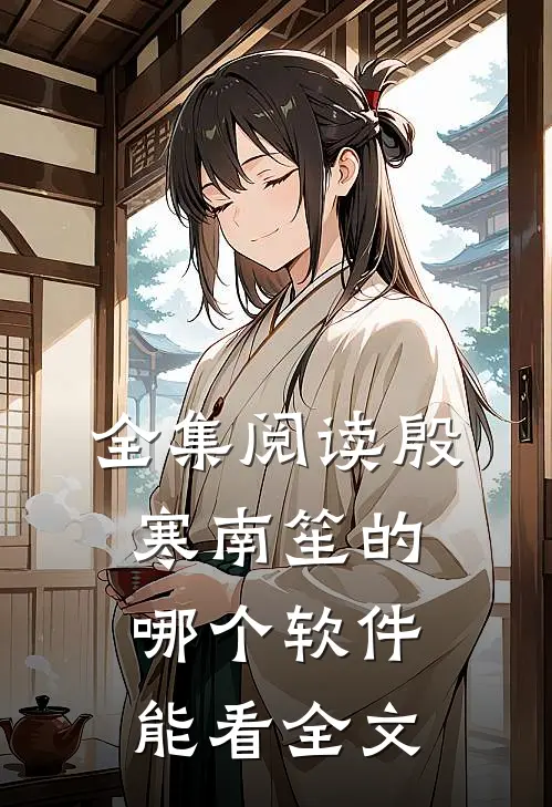 全集阅读殷寒南笙的哪个软件能看全文