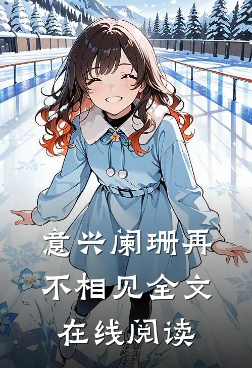 意兴阑珊再不相见全文在线阅读