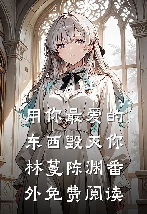 用你最爱的东西毁灭你林蔓陈渊番外免费阅读
