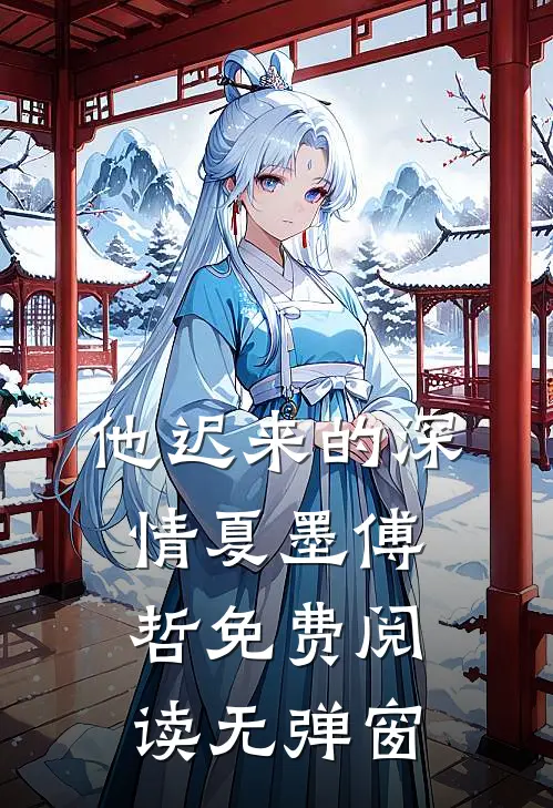 他迟来的深情夏墨傅哲免费阅读无弹窗