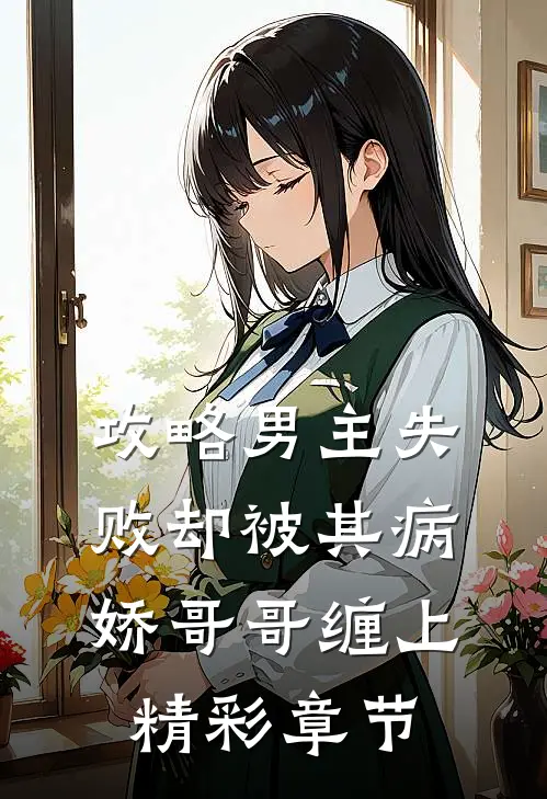 攻略男主失败却被其病娇哥哥缠上精彩章节