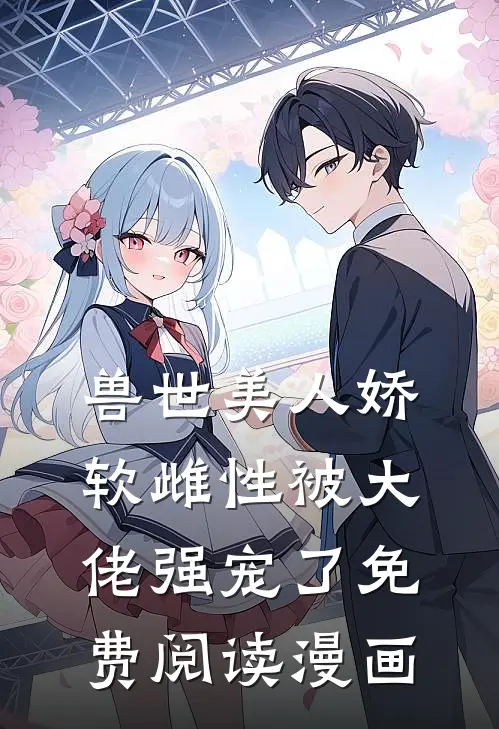 兽世美人娇软雌性被大佬强宠了免费阅读漫画