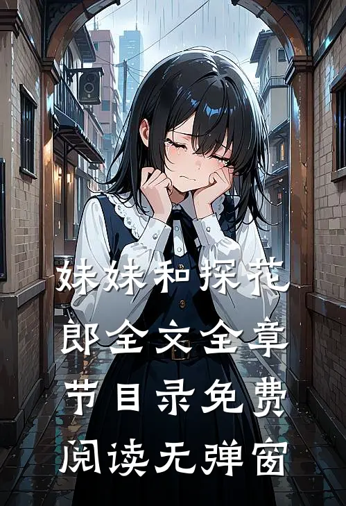 妹妹和探花郎全文全章节目录免费阅读无弹窗