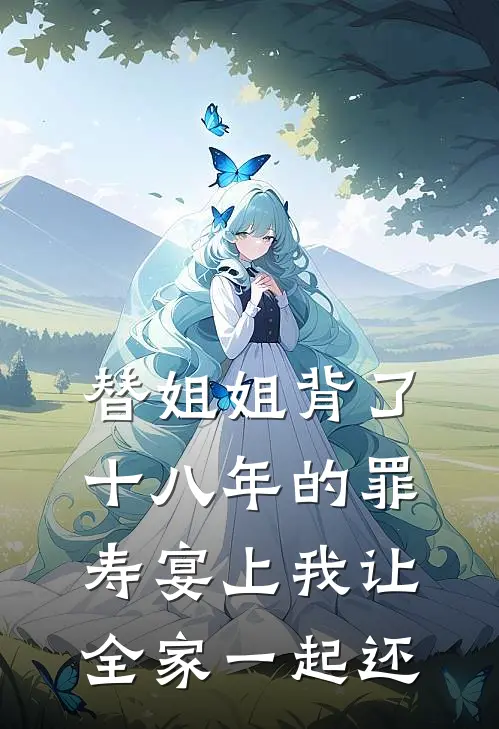 替姐姐背了十八年的罪，寿宴上我让全家一起还