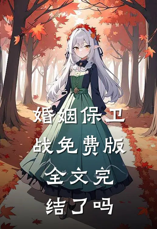 婚姻保卫战免费版全文完结了吗