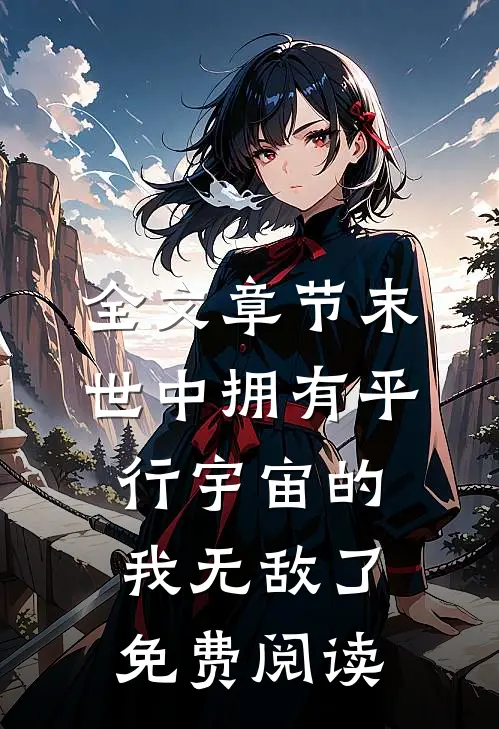 全文章节末世中拥有平行宇宙的我无敌了免费阅读