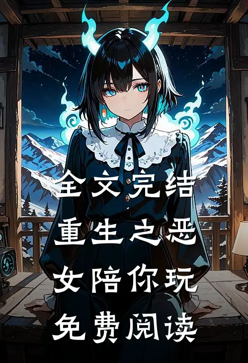 全文完结重生之恶女陪你玩免费阅读