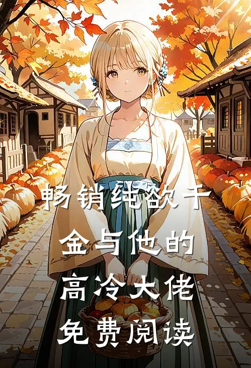 畅销纯欲千金与他的高冷大佬免费阅读