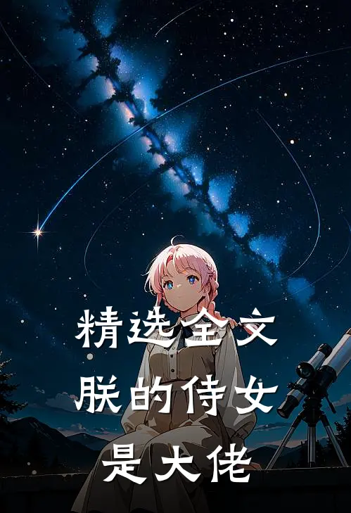 精选全文朕的侍女是大佬