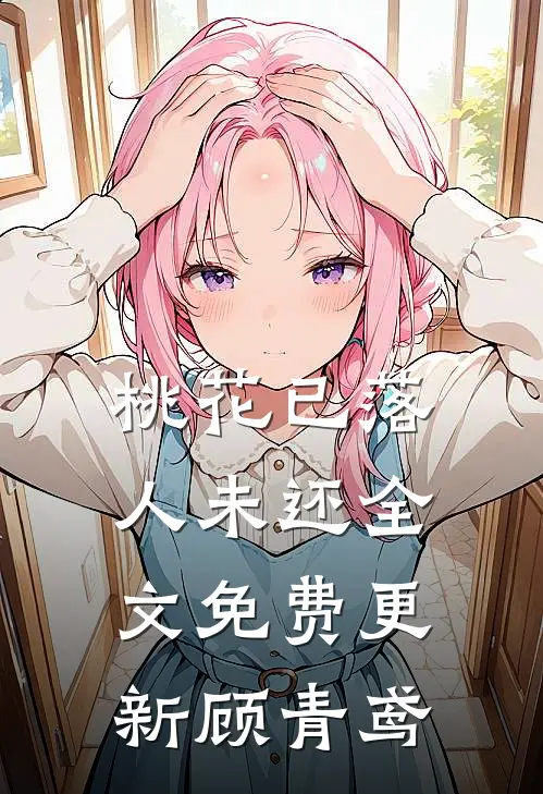 桃花已落人未还全文免费更新顾青鸢