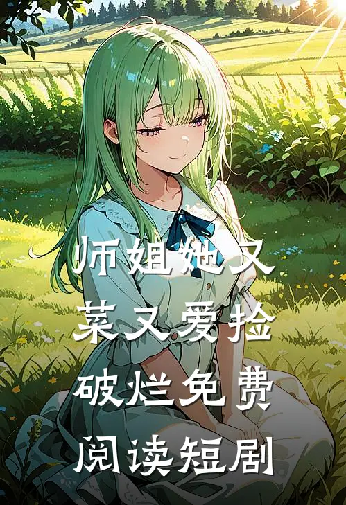 师姐她又菜又爱捡破烂免费阅读短剧