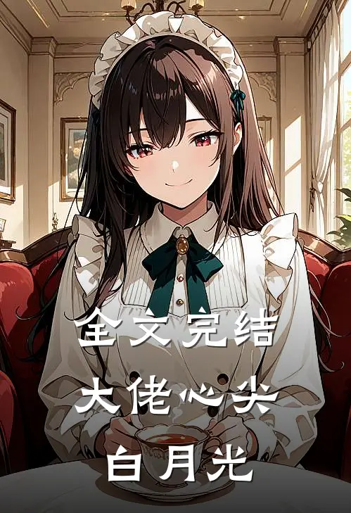 全文完结大佬心尖白月光