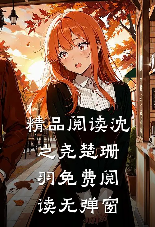 精品阅读沈之尧楚珊羽免费阅读无弹窗