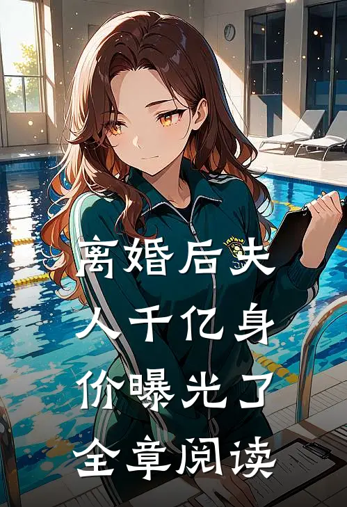 离婚后夫人千亿身价曝光了全章阅读