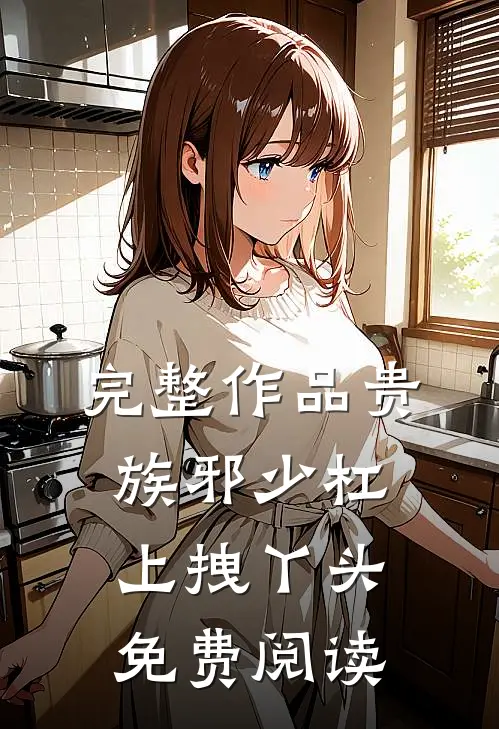 完整作品贵族邪少杠上拽丫头 免费阅读