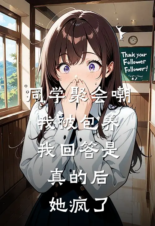 同学聚会嘲我被包养，我回答是真的后，她疯了