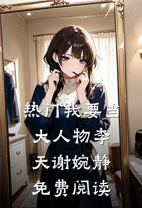 热门我要当大人物李天谢婉静免费阅读