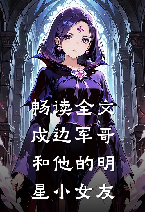 畅读全文戍边军哥和他的明星小女友