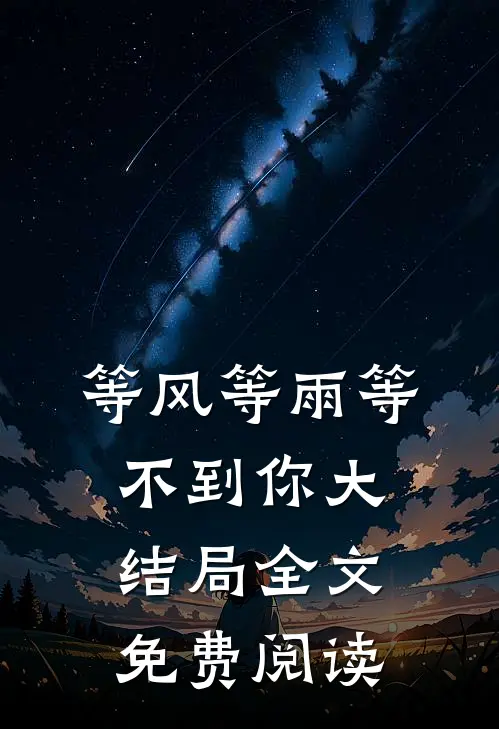 等风等雨等不到你大结局全文免费阅读