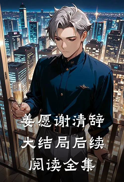 姜愿谢清辞大结局后续阅读全集