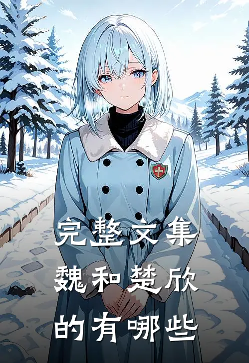 完整文集魏和楚欣的有哪些