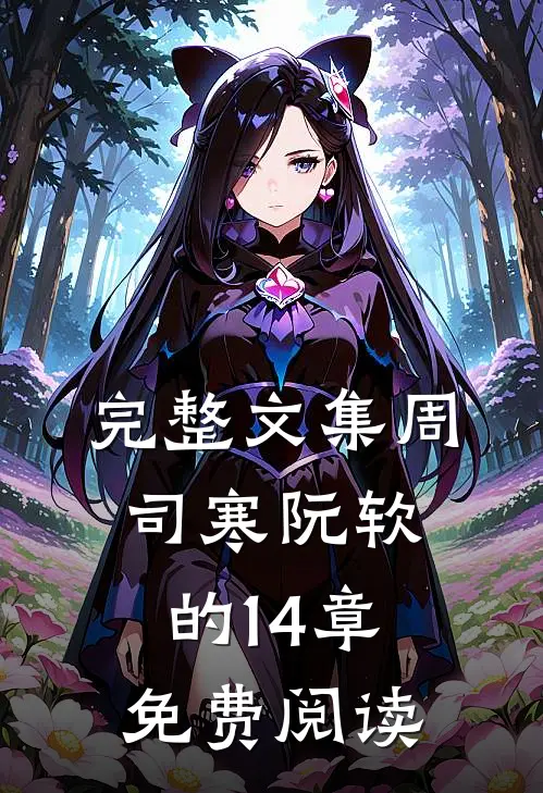 完整文集周司寒阮软的14章免费阅读