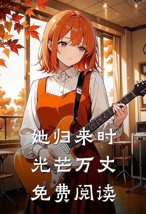 她归来时光芒万丈免费阅读