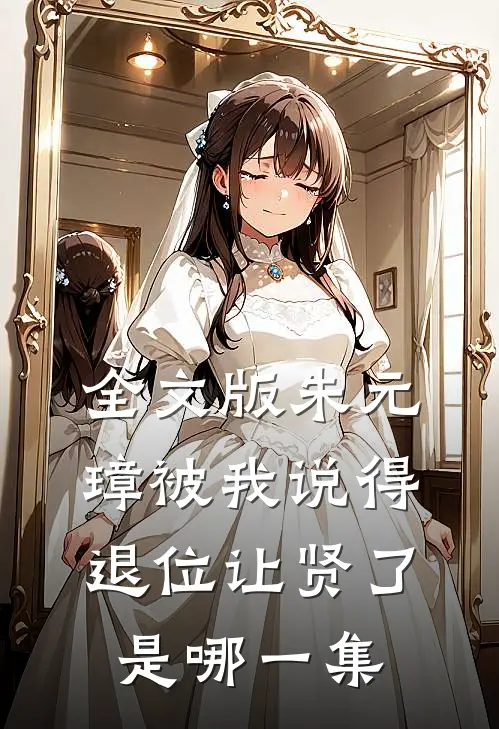 全文版朱元璋被我说得退位让贤了是哪一集