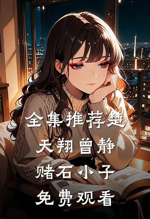 全集推荐楚天翔曾静赌石小子免费观看