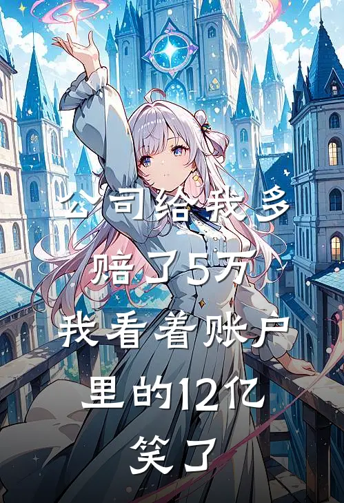 公司给我多赔了5万，我看着账户里的12亿，笑了