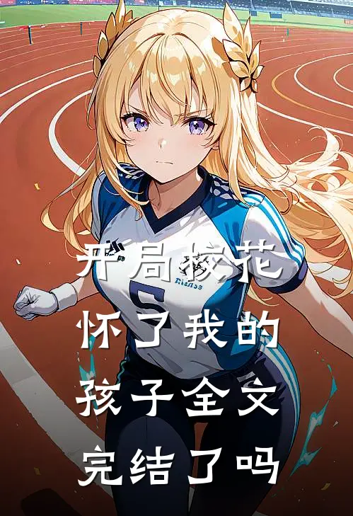 开局校花怀了我的孩子全文完结了吗