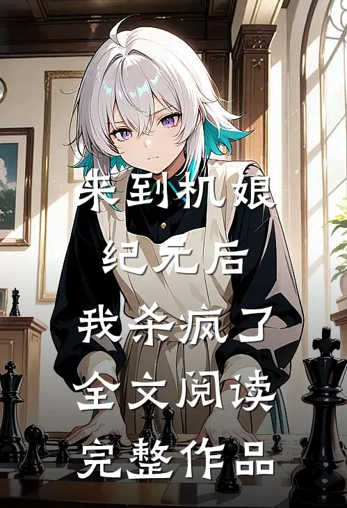 来到机娘纪元后,我杀疯了全文阅读完整作品