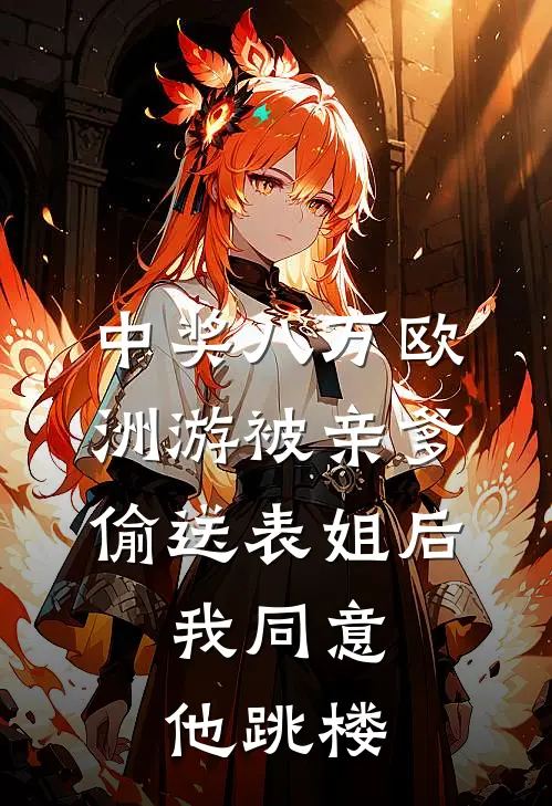 中奖八万欧洲游被亲爹偷送表姐后，我同意他跳楼
