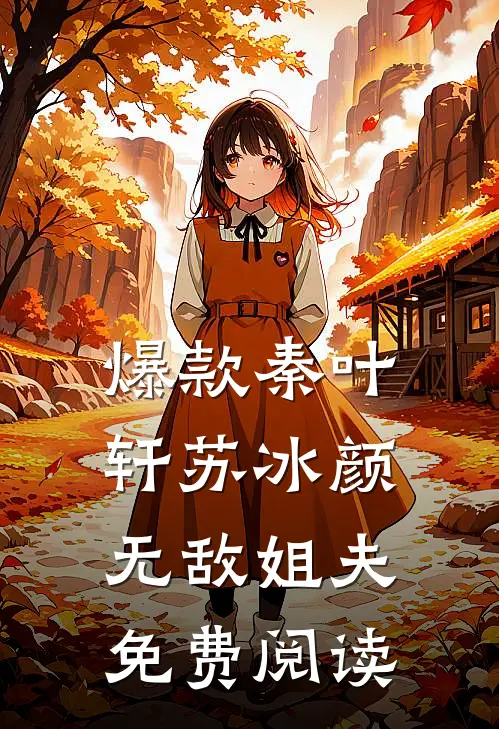 爆款秦叶轩苏冰颜无敌姐夫免费阅读