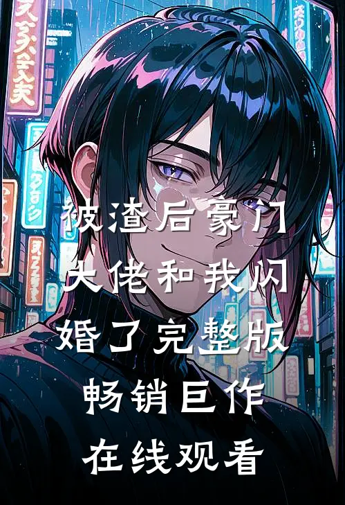 被渣后豪门大佬和我闪婚了完整版畅销巨作在线观看