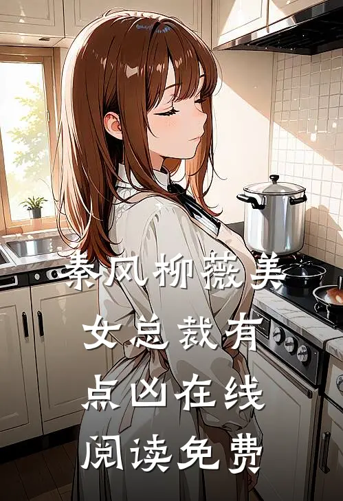 秦风柳薇美女总裁有点凶在线阅读免费