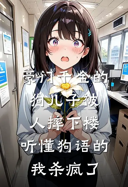 豪门千金的狗儿子被人摔下楼，听懂狗语的我杀疯了