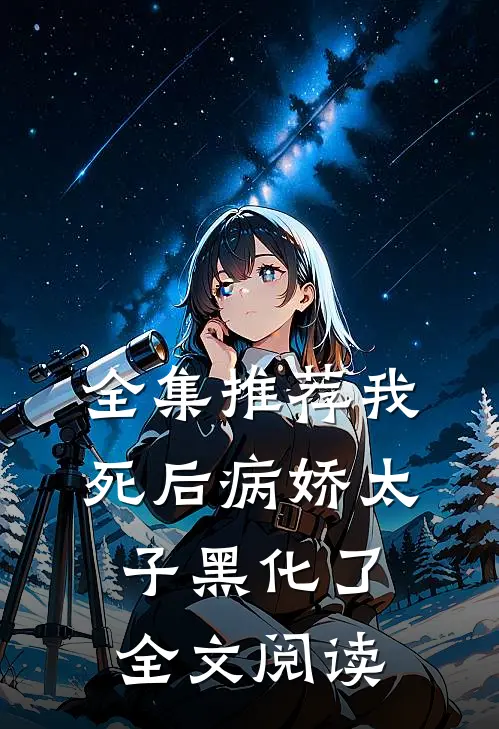 全集推荐我死后病娇太子黑化了全文阅读