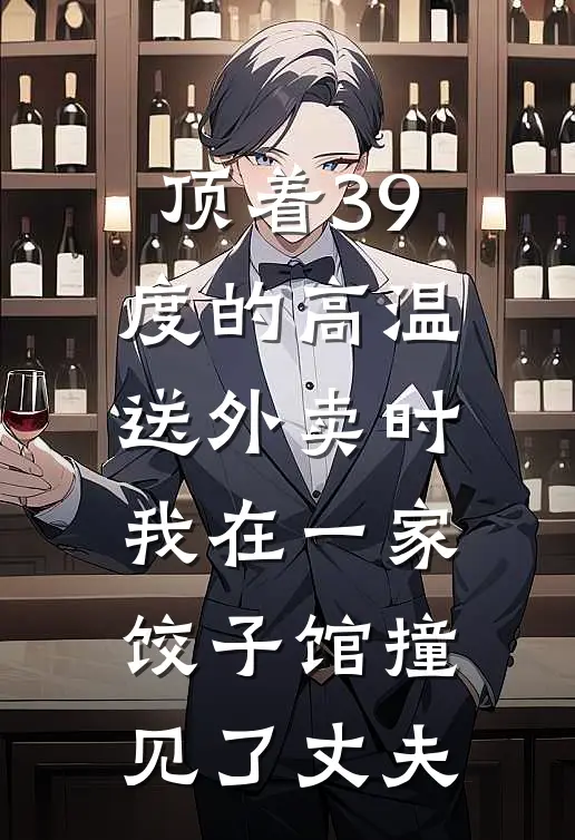 顶着39度的高温送外卖时,我在一家饺子馆撞见了丈夫
