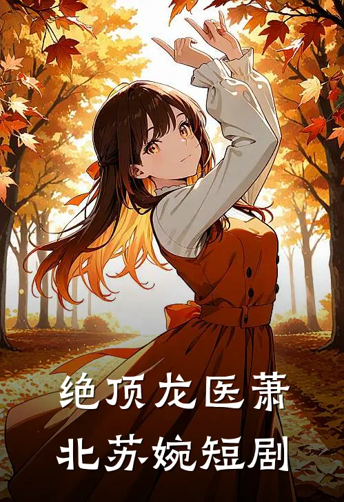 绝顶龙医萧北苏婉短剧