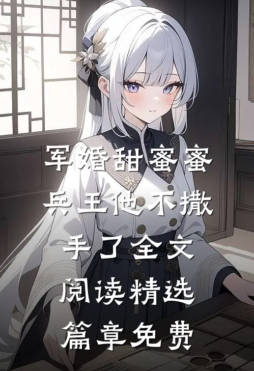 军婚甜蜜蜜,兵王他不撒手了全文阅读精选篇章免费