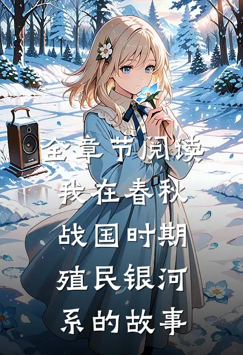 全章节阅读我在春秋战国时期殖民银河系的故事