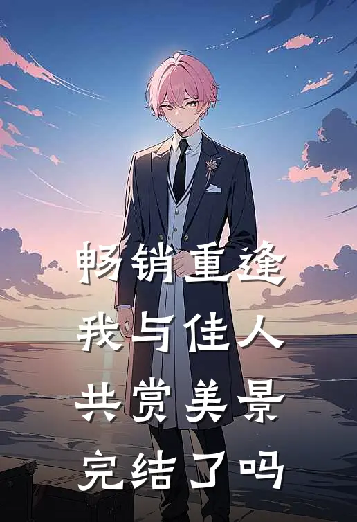 畅销重逢我与佳人共赏美景完结了吗
